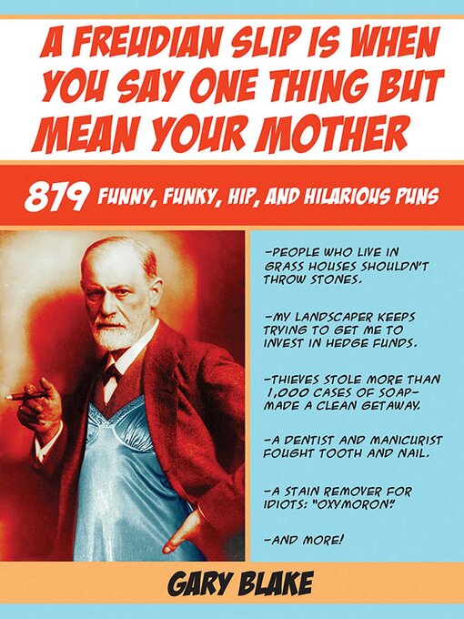 Title details for A Freudian Slip Is When You Say One Thing but Mean Your Mother: 879 Funny Funky Hip and Hilarious Puns by Gary Blake - Available